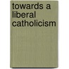 Towards A Liberal Catholicism door Peter Morea