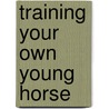 Training Your Own Young Horse door Jan Dickerson