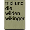 Trixi und die wilden Wikinger door Thilo