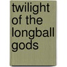 Twilight of the Longball Gods door John Schulian