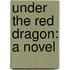 Under The Red Dragon: A Novel