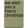We Wish You A Merry Christmas door Valeria.M. De Fabianis