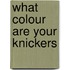 What Colour Are Your Knickers