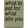 What to Eat for What Ails You door Winnie Scherer