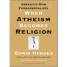 When Atheism Becomes Religion by Chris Hedges