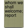 Whom We Shall Welcome; Report by United States. naturalization