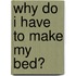 Why Do I Have To Make My Bed?