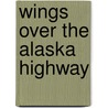 Wings Over the Alaska Highway door Peter Corley-Smith