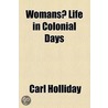 Womans? Life In Colonial Days door Carl Holliday