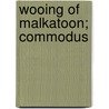 Wooing of Malkatoon; Commodus door Lewis Wallace