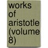 Works Of Aristotle (Volume 8)