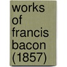 Works Of Francis Bacon (1857) door Spedding James Spedding