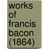 Works Of Francis Bacon (1864)