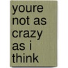 Youre Not As Crazy As I Think by Randal Rauser