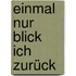 Einmal nur blick ich zurück
