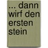 ... dann wirf den ersten Stein