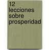 12 Lecciones Sobre Prosperidad door Charles Filmore