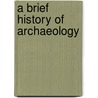 A Brief History of Archaeology door Joan Aitken
