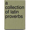A Collection Of Latin Proverbs door Morris Sutphen
