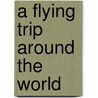 A Flying Trip Around The World by Elizabeth Bisland