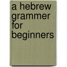 A Hebrew Grammer For Beginners door Rev Duncan Cameron