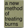A New Method Of Treating Burns by Michael Ward