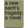 A New Saint's Tragedy; A Novel by Thomas A. Pinkerton