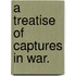 A Treatise Of Captures In War.