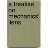 A Treatise On Mechanics' Liens door Louis Boisot