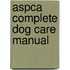 Aspca Complete Dog Care Manual
