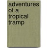 Adventures of a Tropical Tramp by Harry L. Foster