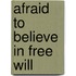 Afraid To Believe In Free Will