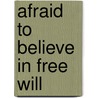 Afraid To Believe In Free Will door Carl E. Begley