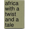 Africa With A Twist And A Tale door David Henry