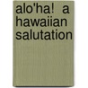 Alo'Ha!  A Hawaiian Salutation door George Leonard Chaney