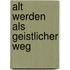 Alt werden als geistlicher Weg