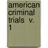 American Criminal Trials  V. 1