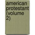 American Protestant (Volume 2)