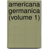 Americana Germanica (Volume 1) door German American Historical Society