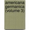 Americana Germanica (Volume 3) door German America Society