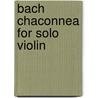 Bach Chaconnea for Solo Violin door John F. Eiche