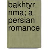 Bakhtyr Nma; A Persian Romance by William Ouseley