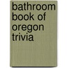 Bathroom Book of Oregon Trivia door Mark Thorburn