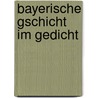 Bayerische Gschicht im Gedicht door Franz Freisleder