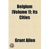 Belgium (Volume 1); Its Cities door -Grant Allen