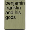 Benjamin Franklin And His Gods door Kerry Walters