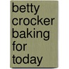 Betty Crocker Baking For Today by null Betty Crocker Editors
