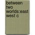 Between Two Worlds:east West C