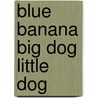 Blue Banana Big Dog Little Dog by Selina Young