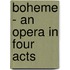 Boheme - An Opera In Four Acts